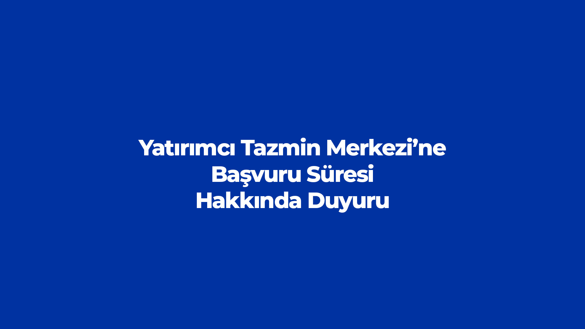 Yatırımcı Tazmin Merkezi’ne Başvuru Süresi Hakkında Duyuru